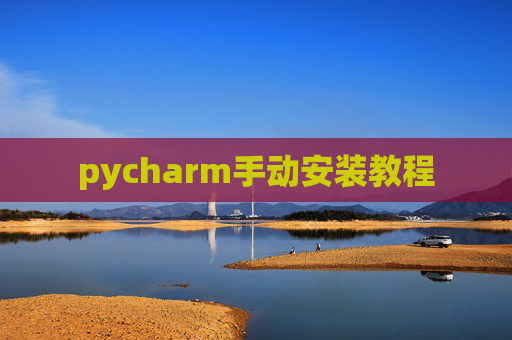 pycharm手动安装教程 pycharm手动安装教程